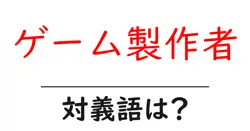 ゲーム製作者の対義語・反対語を使用例を交えて分かりやすく解説！