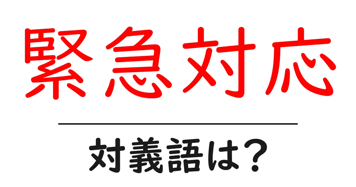 緊急対応の対義語・反対語を使用例を交えて分かりやすく解説!
