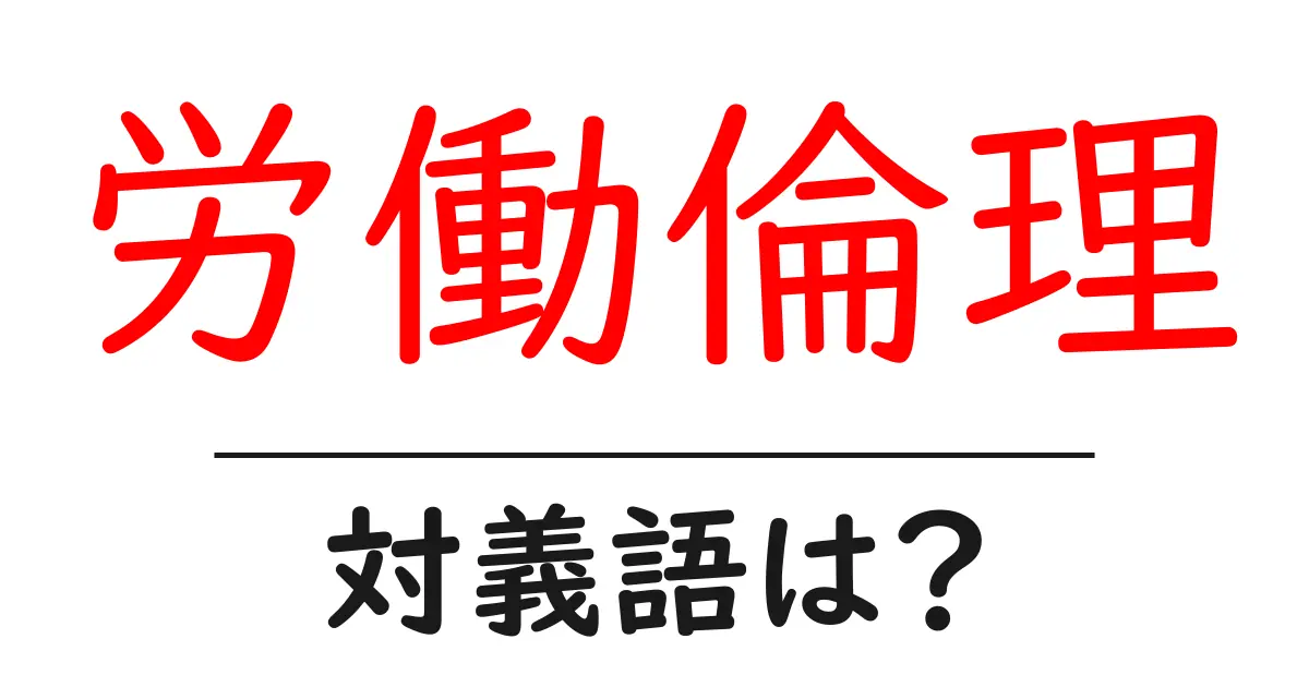 労働倫理の対義語・反対語を使用例を交えて分かりやすく解説!