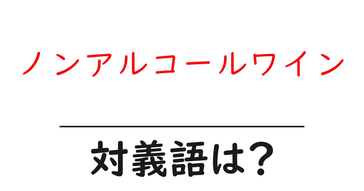 ノンアルコールワインの対義語・反対語を使用例を交えて分かりやすく解説!