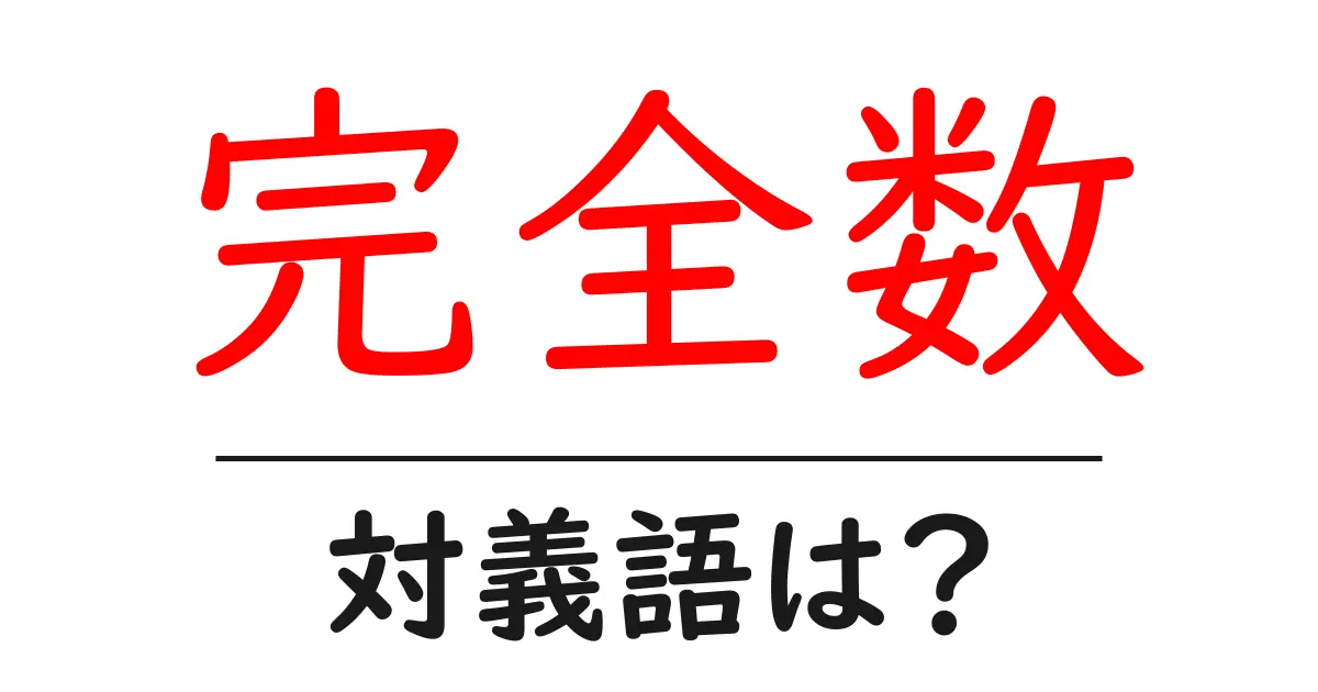 完全数の対義語・反対語を使用例を交えて分かりやすく解説!