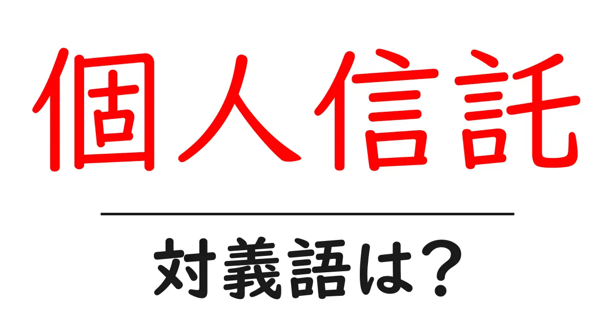 個人信託の対義語・反対語を使用例を交えて分かりやすく解説!