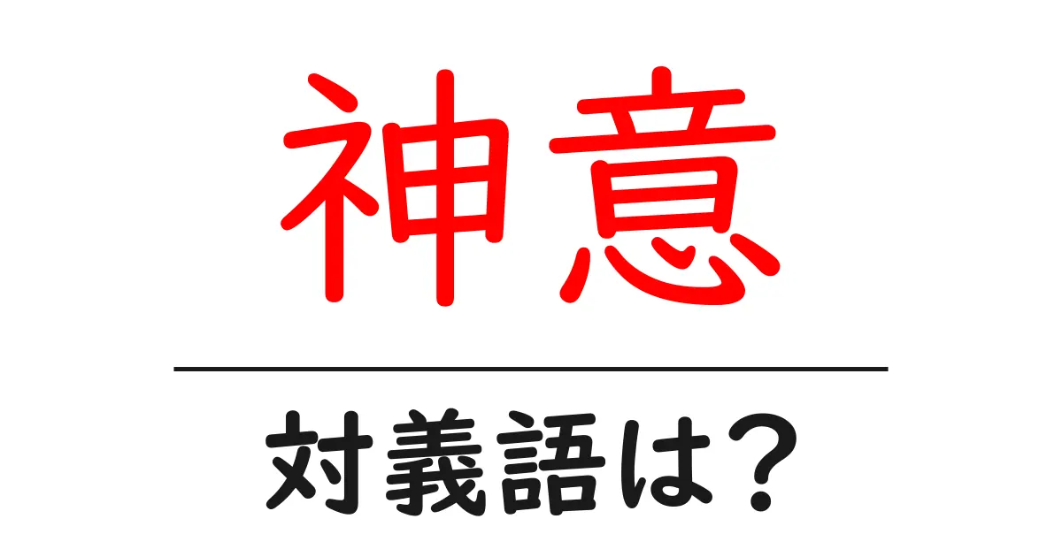 神意の対義語・反対語を使用例を交えて分かりやすく解説!