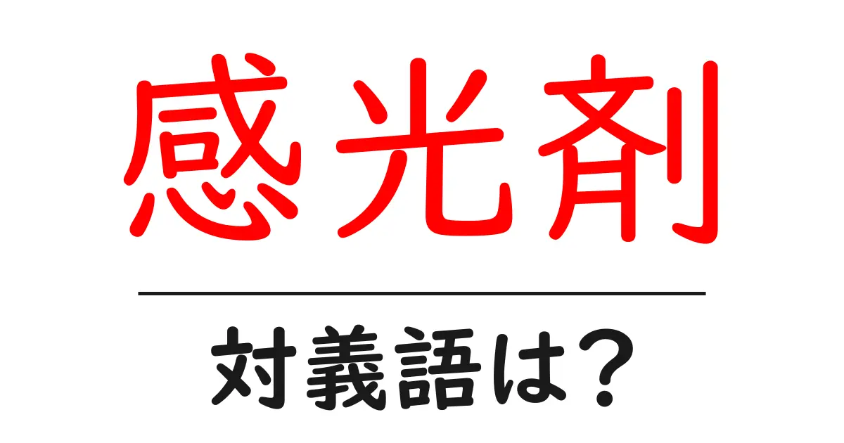 感光剤の対義語・反対語を使用例を交えて分かりやすく解説!