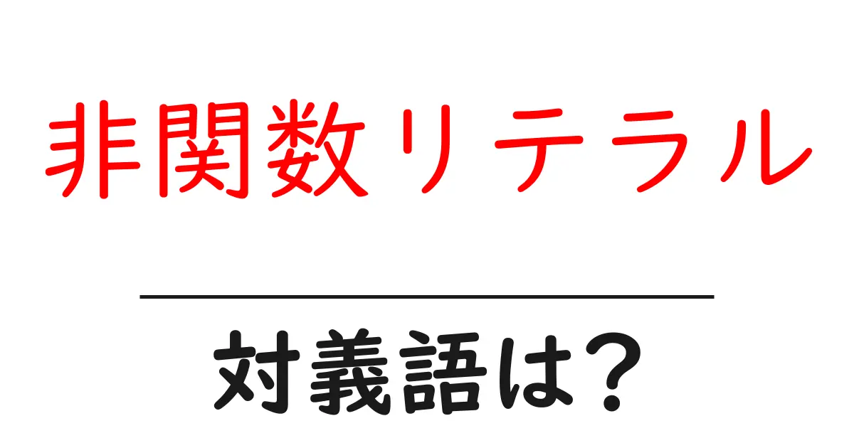 非関数リテラルの対義語・反対語を使用例を交えて分かりやすく解説!