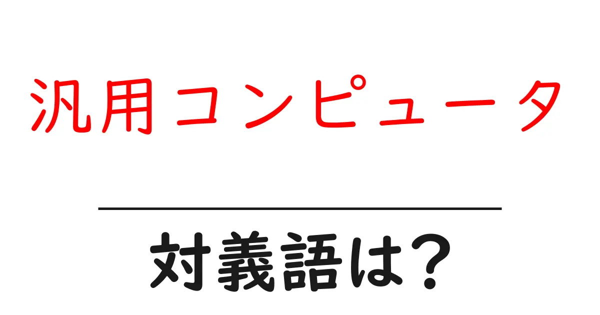 汎用コンピュータの対義語・反対語を使用例を交えて分かりやすく解説!
