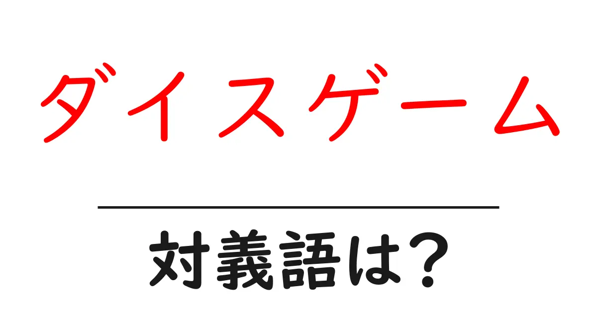 ダイスゲームの対義語・反対語を使用例を交えて分かりやすく解説!