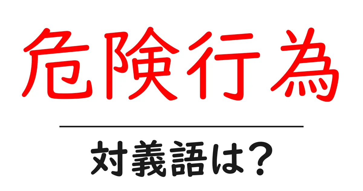 危険行為の対義語・反対語を使用例を交えて分かりやすく解説!