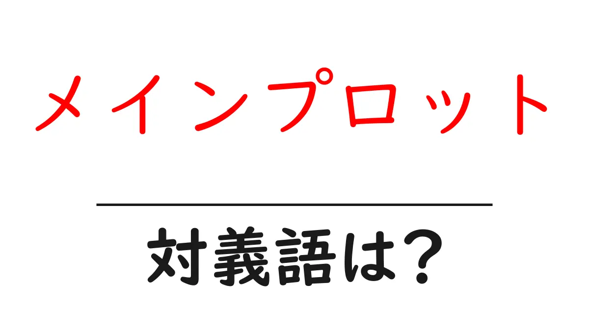 メインプロットの対義語・反対語を使用例を交えて分かりやすく解説!