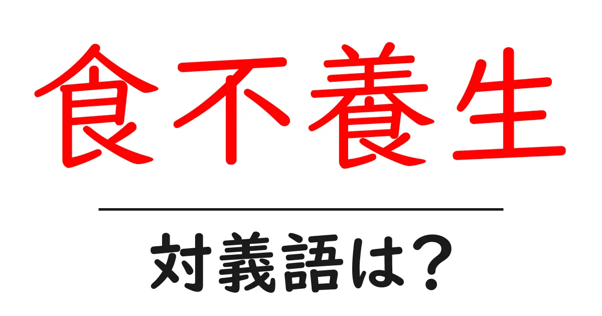 食不養生の対義語・反対語を使用例を交えて分かりやすく解説!
