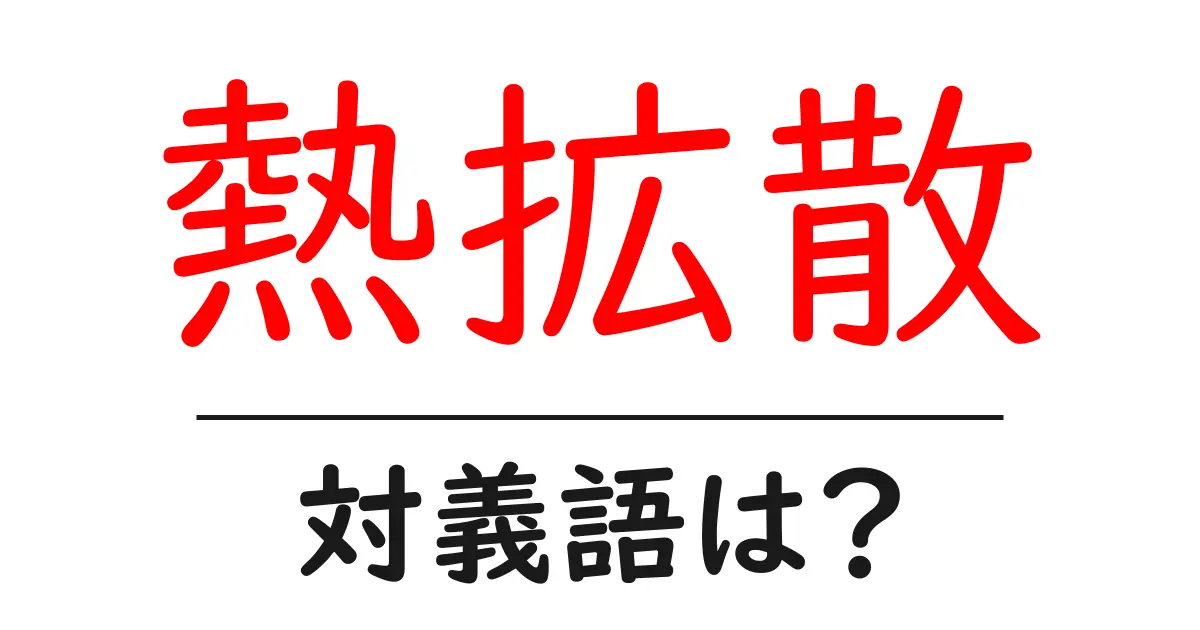 熱拡散の対義語・反対語を使用例を交えて分かりやすく解説!