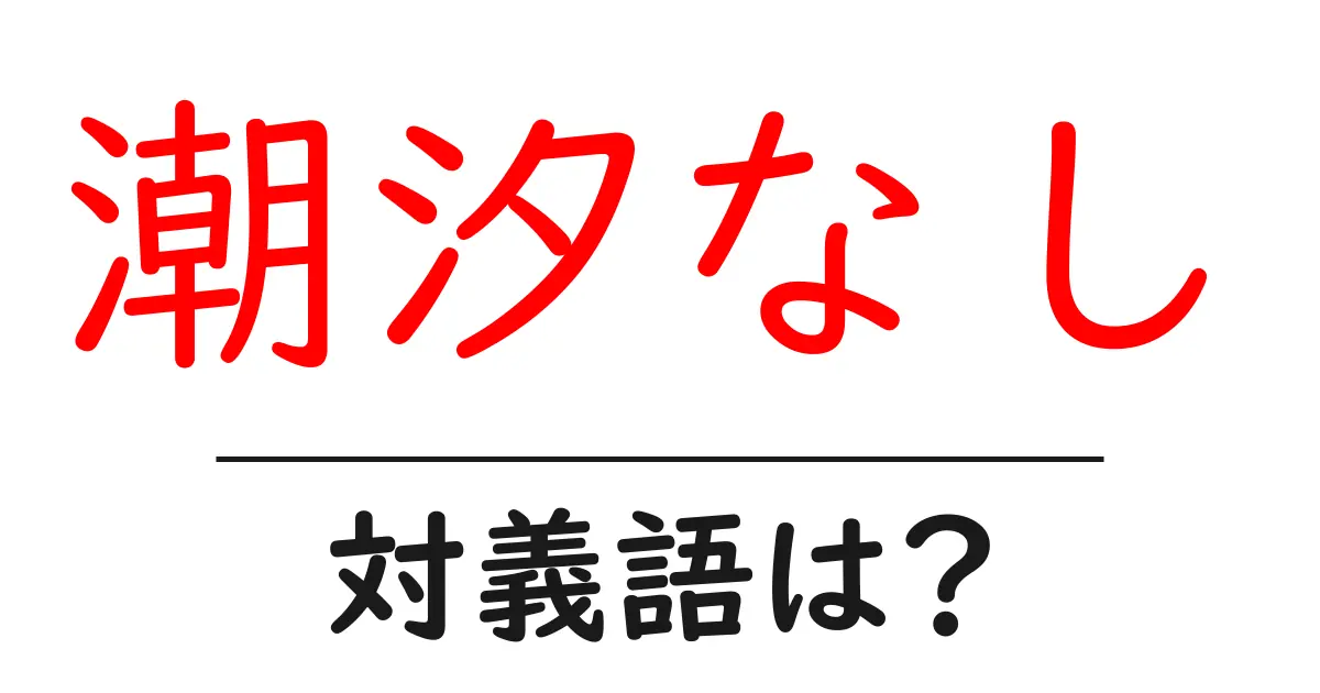 潮汐なしの対義語・反対語を使用例を交えて分かりやすく解説!