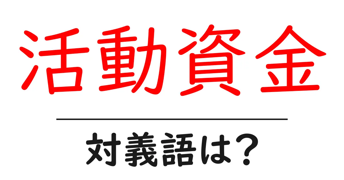 活動資金の対義語・反対語を使用例を交えて分かりやすく解説!