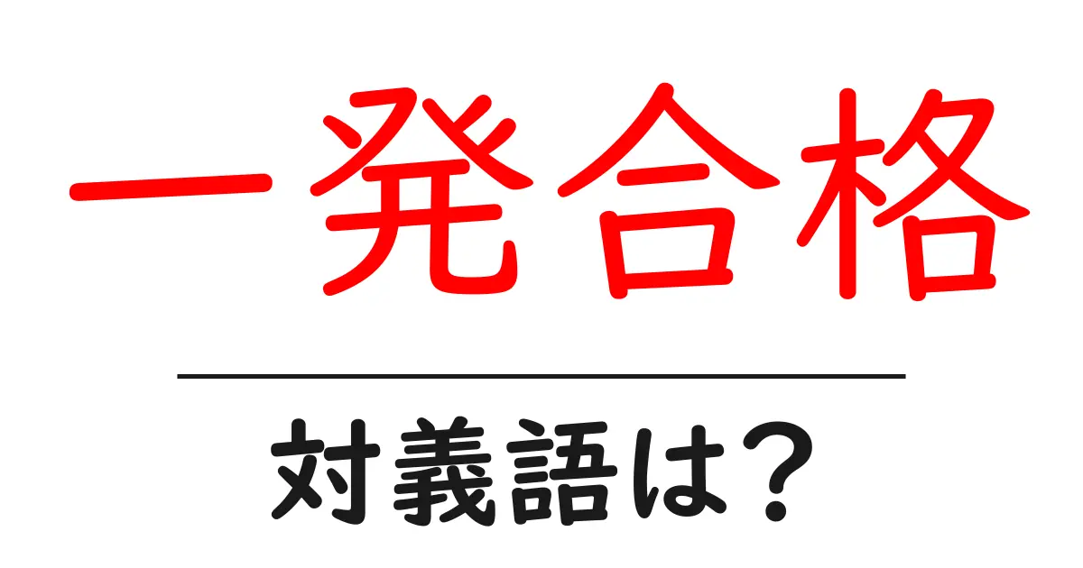 一発合格の対義語・反対語を使用例を交えて分かりやすく解説!