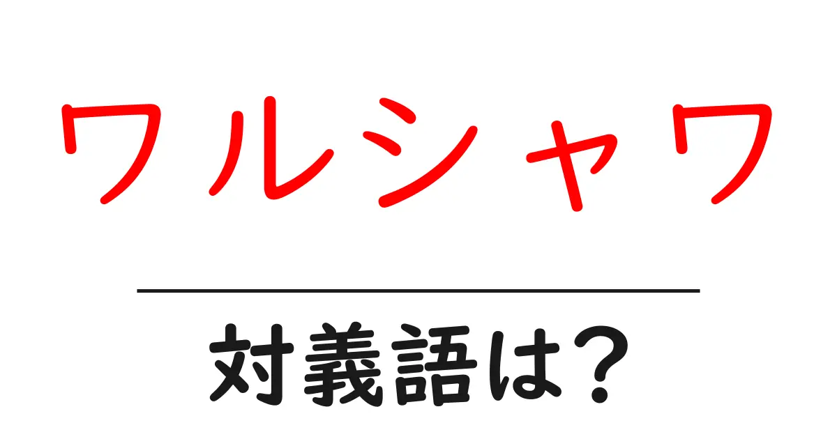 ワルシャワの対義語・反対語を使用例を交えて分かりやすく解説!