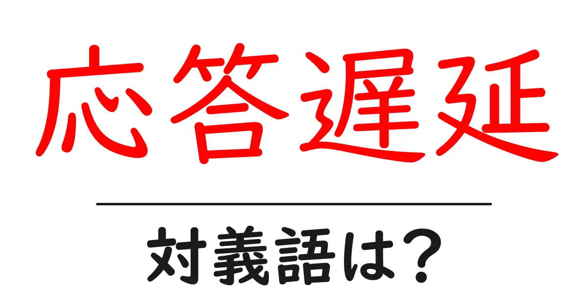 応答遅延の対義語・反対語を使用例を交えて分かりやすく解説!
