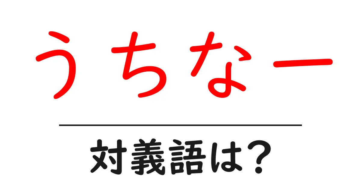 うちなーの対義語・反対語を使用例を交えて分かりやすく解説!