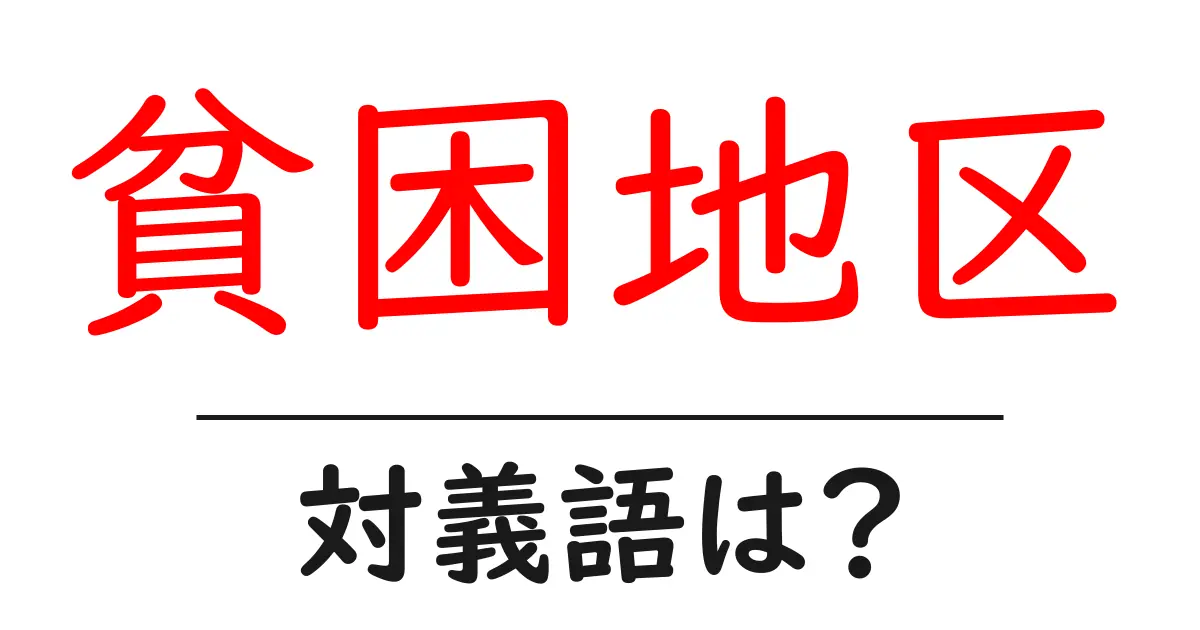 貧困地区の対義語・反対語を使用例を交えて分かりやすく解説！
