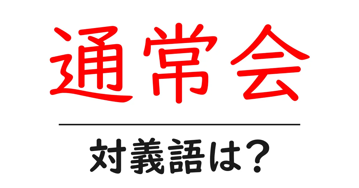 通常会の対義語・反対語を使用例を交えて分かりやすく解説!