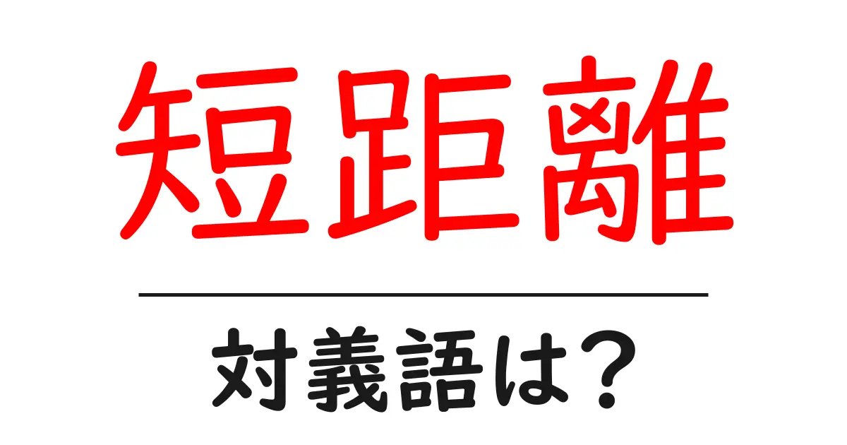短距離の対義語・反対語を使用例を交えて分かりやすく解説!