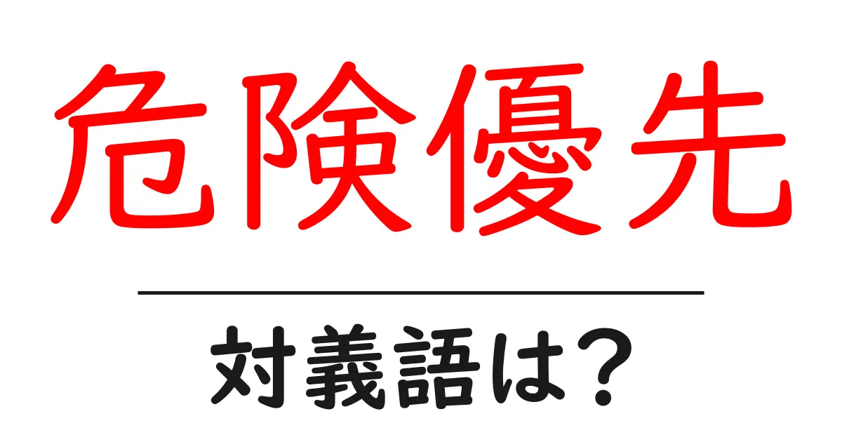 危険優先の対義語・反対語を使用例を交えて分かりやすく解説!