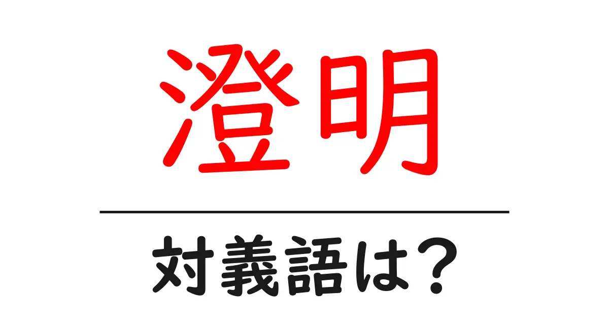 澄明の対義語・反対語を使用例を交えて分かりやすく解説！