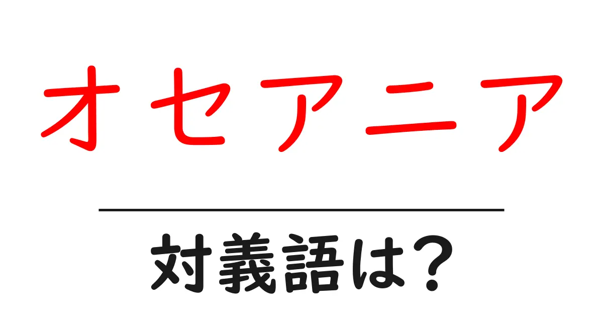 オセアニアの対義語・反対語を使用例を交えて分かりやすく解説!