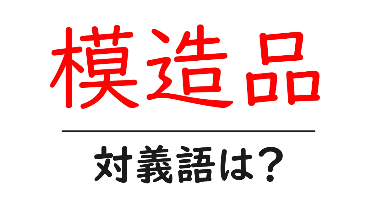 模造品の対義語・反対語を使用例を交えて分かりやすく解説!