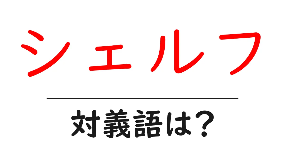シェルフの対義語・反対語を使用例を交えて分かりやすく解説!