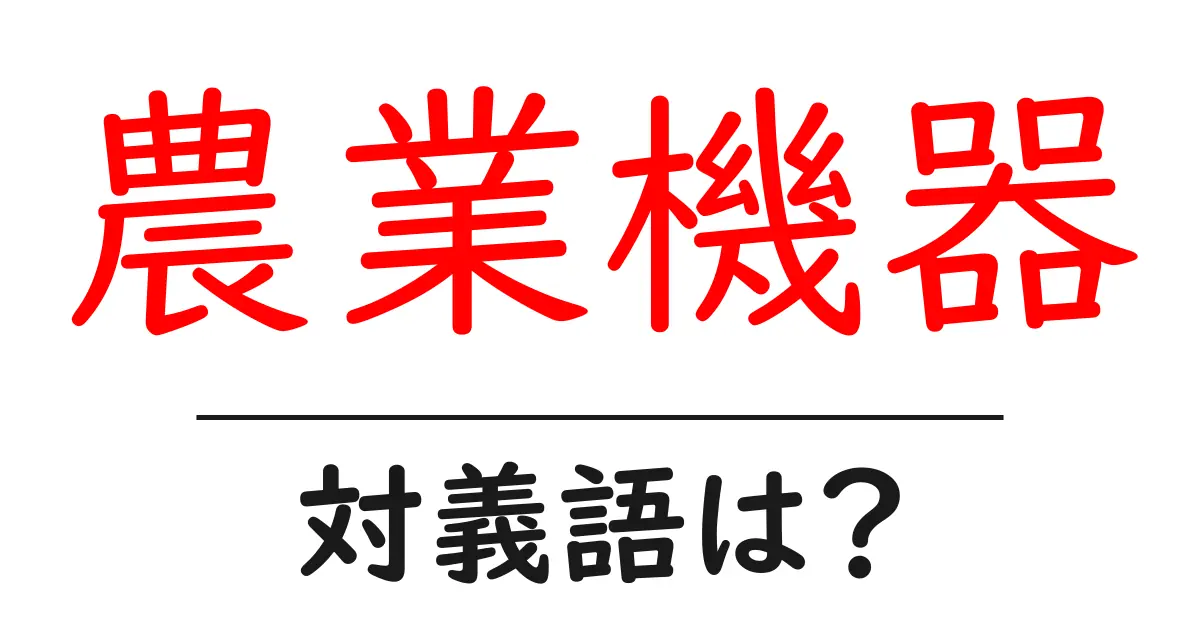 農業機器の対義語・反対語を使用例を交えて分かりやすく解説!