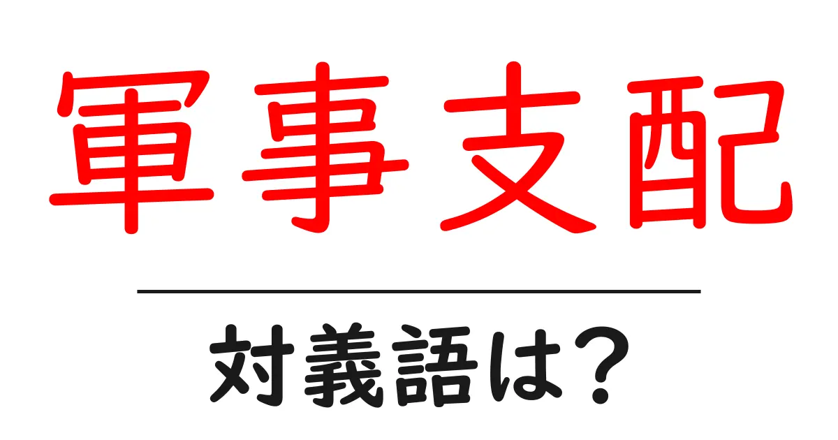 軍事支配の対義語・反対語を使用例を交えて分かりやすく解説!