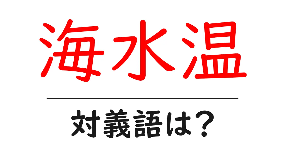 海水温の対義語・反対語を使用例を交えて分かりやすく解説!
