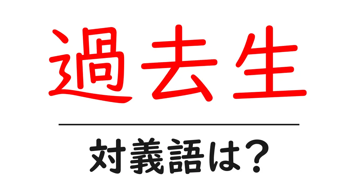 過去生の対義語・反対語を使用例を交えて分かりやすく解説!