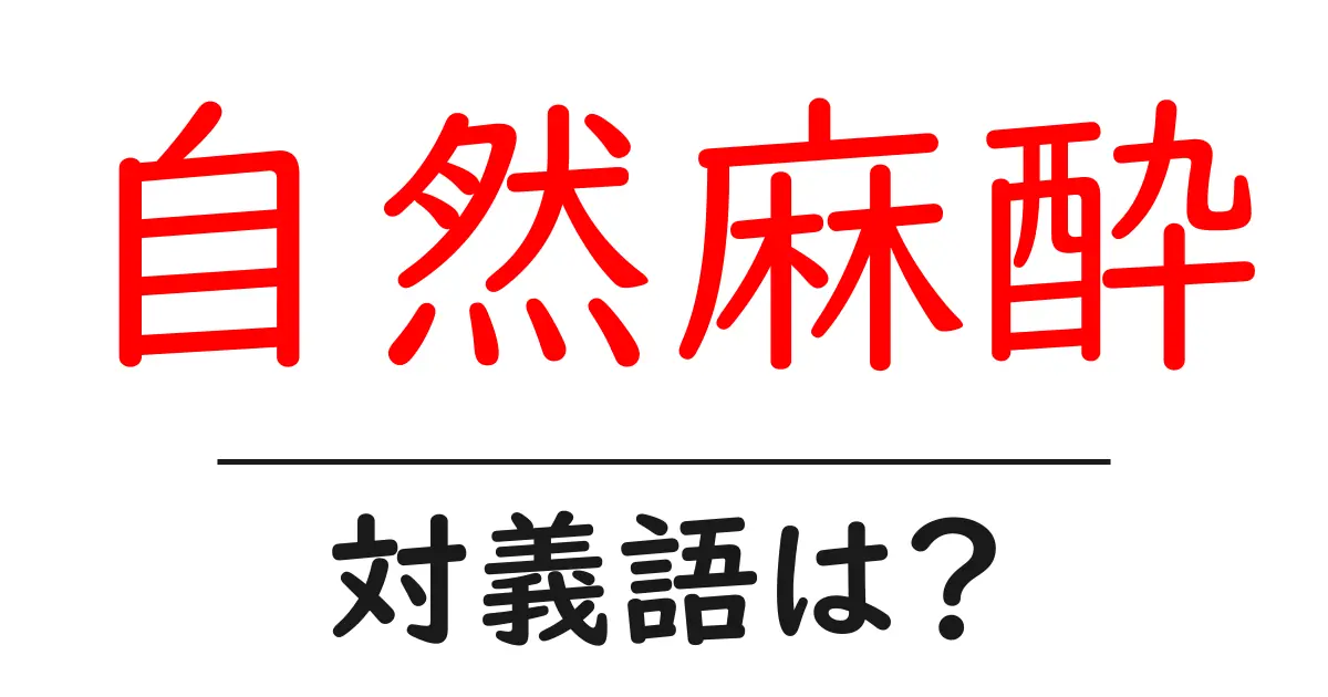 自然麻酔の対義語・反対語を使用例を交えて分かりやすく解説!