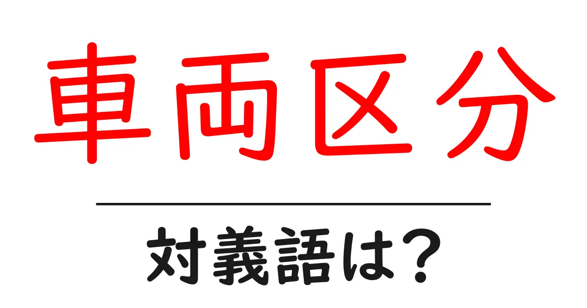 車両区分の対義語・反対語を使用例を交えて分かりやすく解説!
