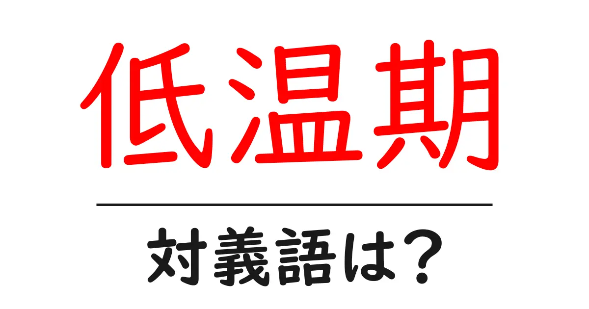 低温期の対義語・反対語を使用例を交えて分かりやすく解説!
