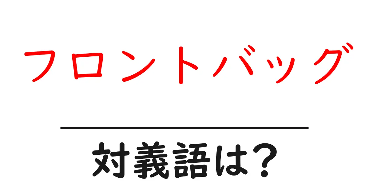 フロントバッグの対義語・反対語を使用例を交えて分かりやすく解説！
