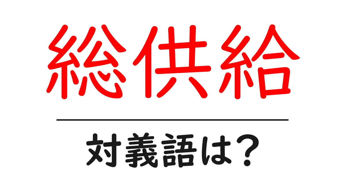 総供給の対義語・反対語を使用例を交えて分かりやすく解説!