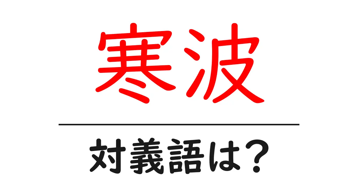 寒波の対義語・反対語を使用例を交えて分かりやすく解説!