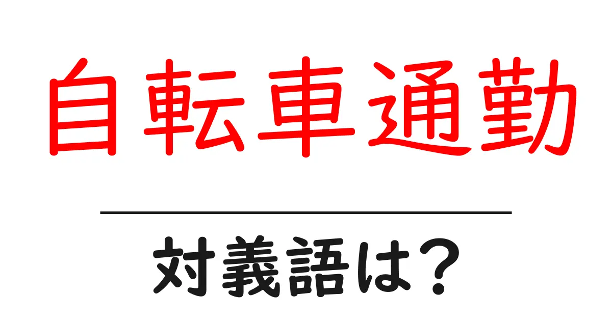 自転車通勤の対義語・反対語を使用例を交えて分かりやすく解説!