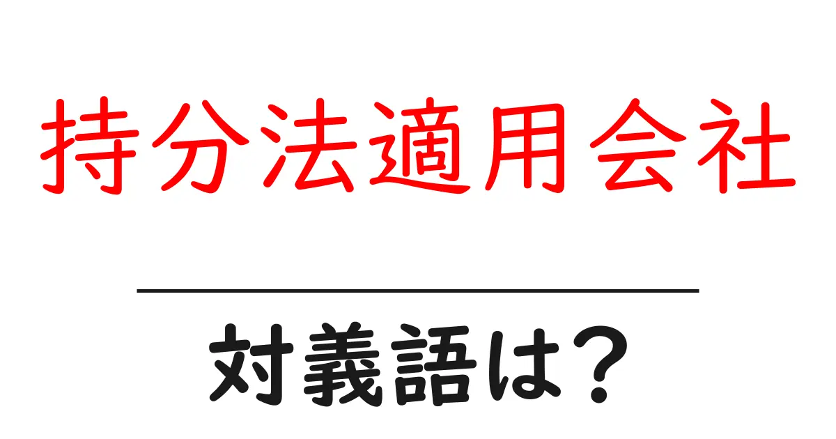 持分法適用会社の対義語・反対語を使用例を交えて分かりやすく解説!