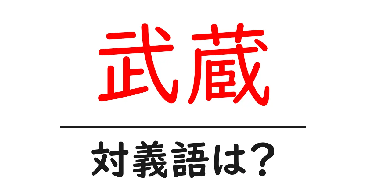 武蔵の対義語・反対語を使用例を交えて分かりやすく解説!