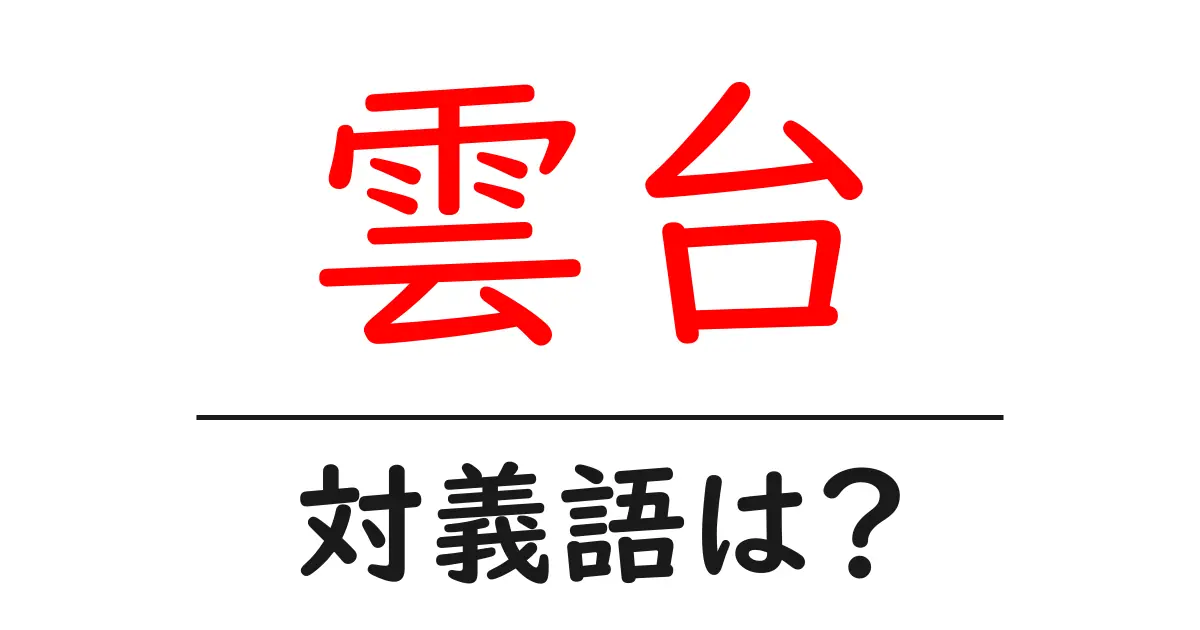 雲台の対義語・反対語を使用例を交えて分かりやすく解説!
