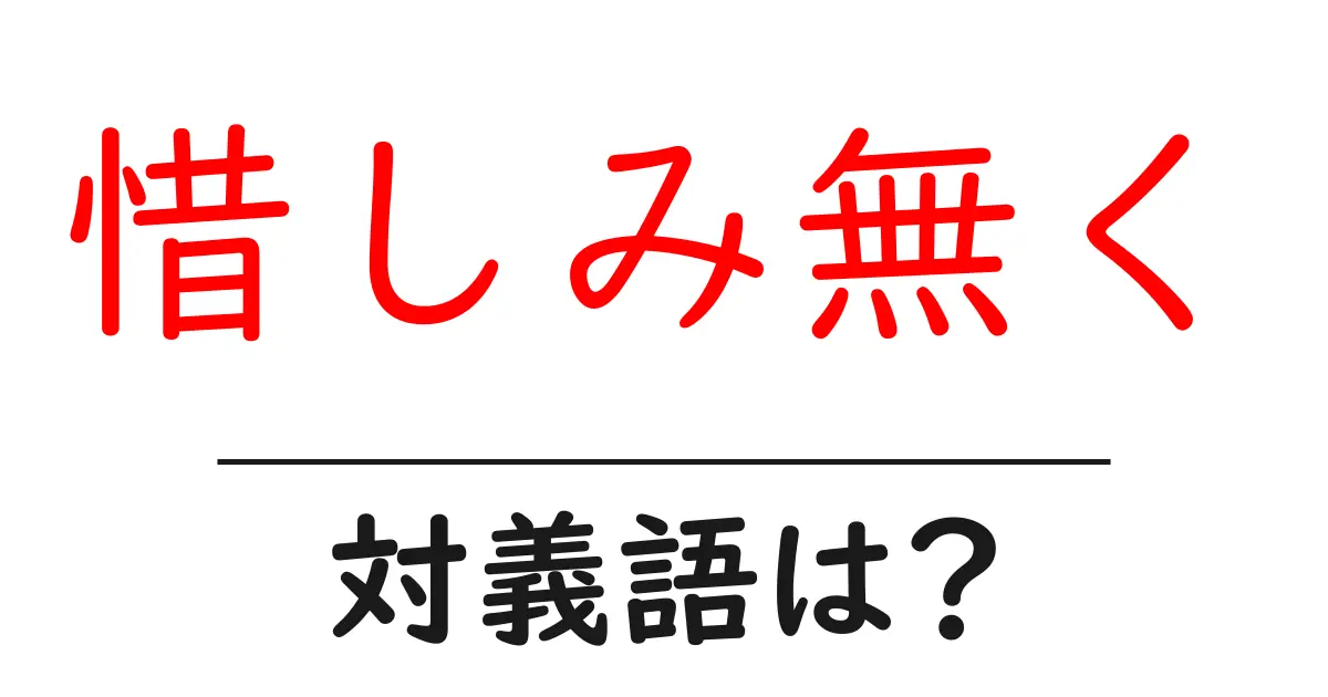 惜しみ無くの対義語・反対語を使用例を交えて分かりやすく解説!