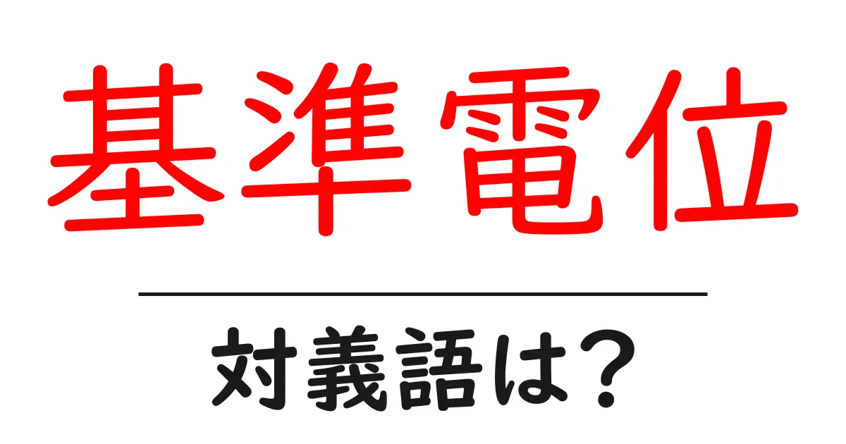 基準電位の対義語・反対語を使用例を交えて分かりやすく解説!