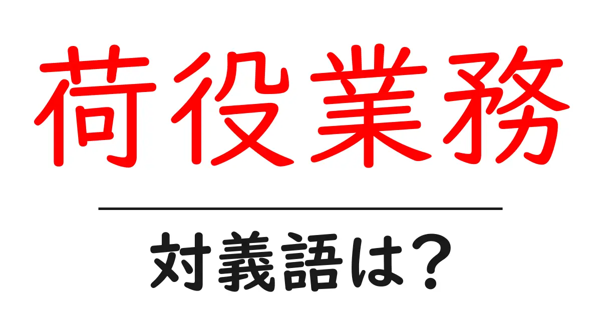 荷役業務の対義語・反対語を使用例を交えて分かりやすく解説!