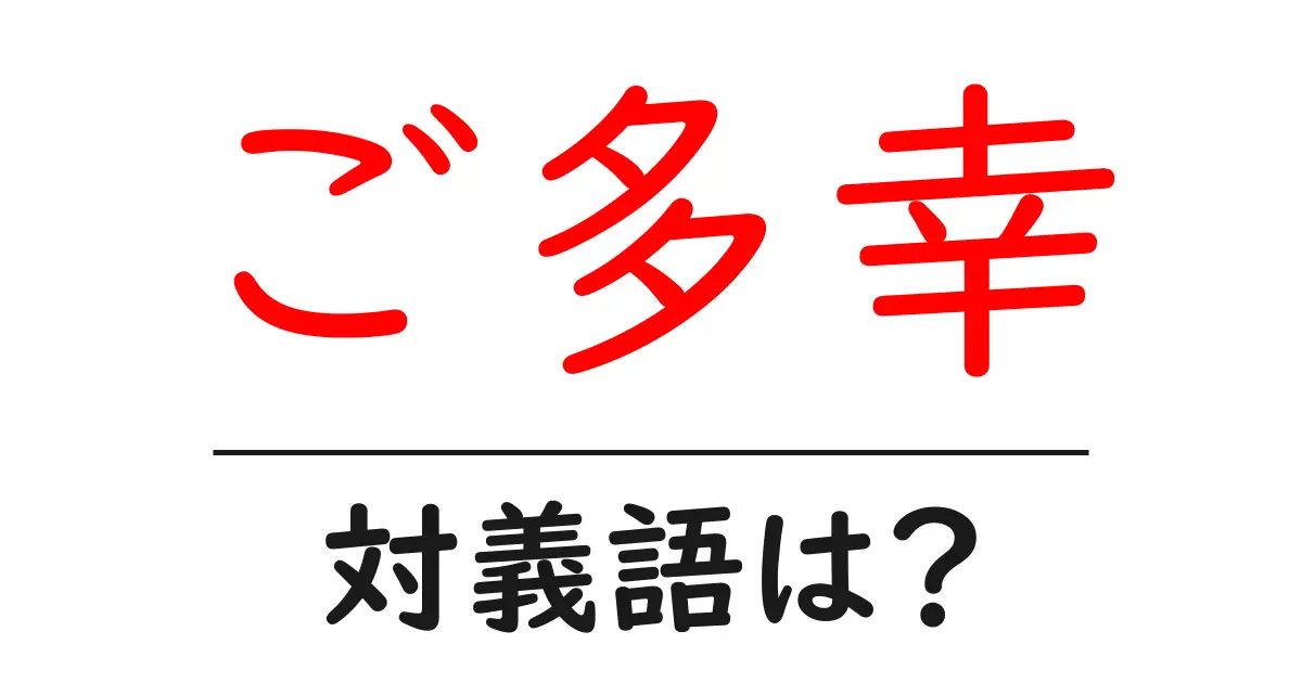 ご多幸の対義語・反対語を使用例を交えて分かりやすく解説！
