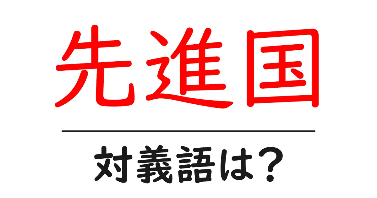 先進国の対義語・反対語を使用例を交えて分かりやすく解説!
