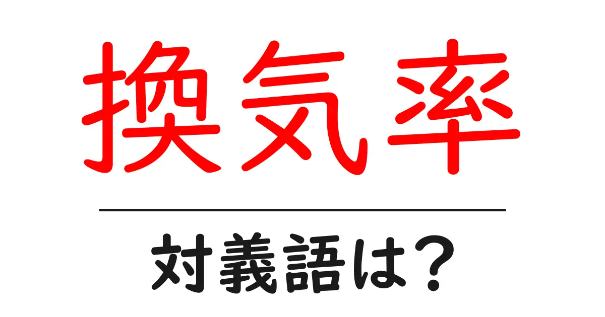 換気率の対義語・反対語を使用例を交えて分かりやすく解説!