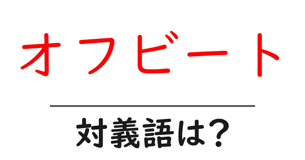 オフビートの対義語・反対語を使用例を交えて分かりやすく解説!
